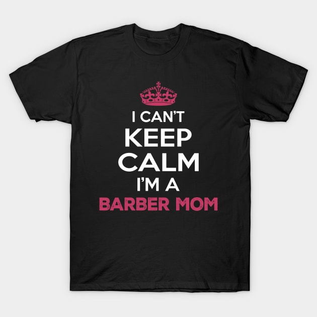 I Cant Keep Calm Im a Barber Mom T-Shirt by Planet of Tees